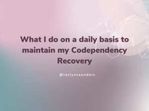 What I do on a daily basis to maintain my Codependency Recovery