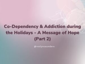 Co-Dependency & Addiction during the Holidays - A Message of Hope-blog-1